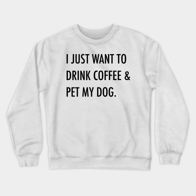 I just want to drink coffee & pet my dog. Crewneck Sweatshirt by Kobi